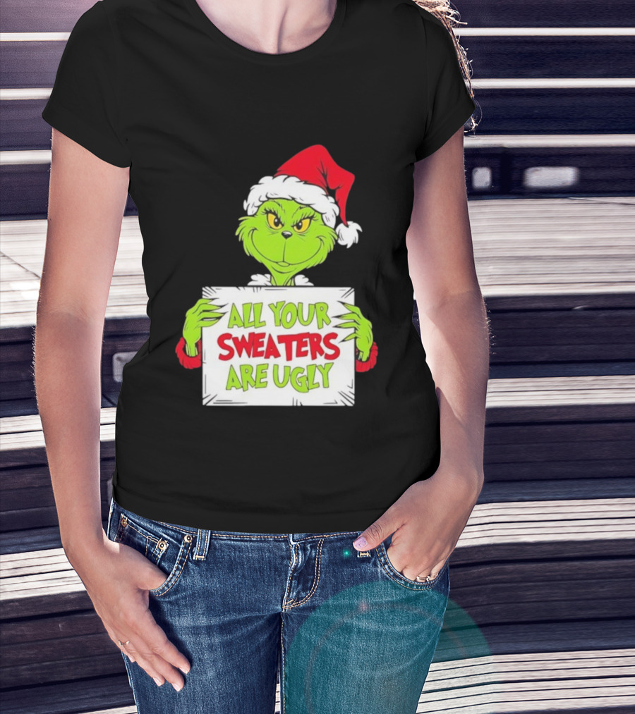 Grinch In Santa Hat All Your Sweaters Are Ugly T-Shirt