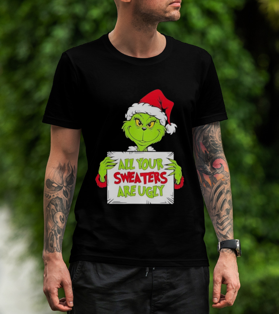 Grinch In Santa Hat All Your Sweaters Are Ugly T-Shirt