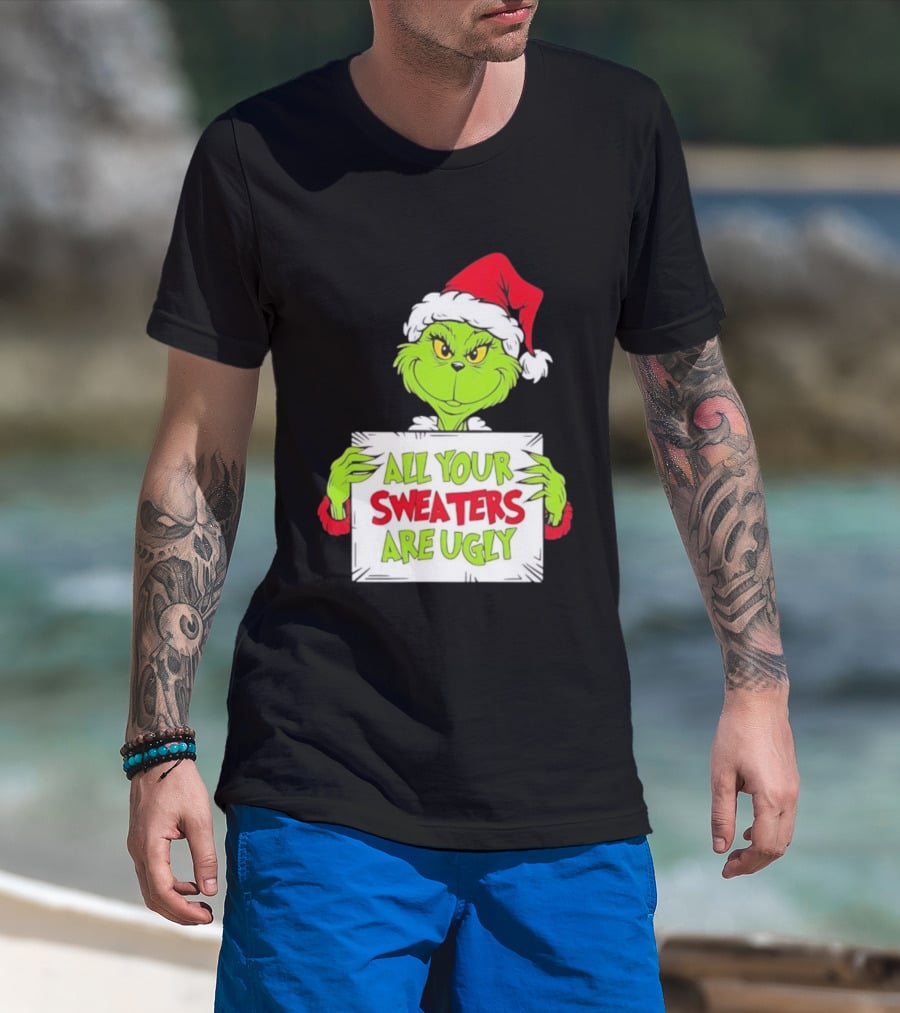 Grinch In Santa Hat All Your Sweaters Are Ugly T-Shirt