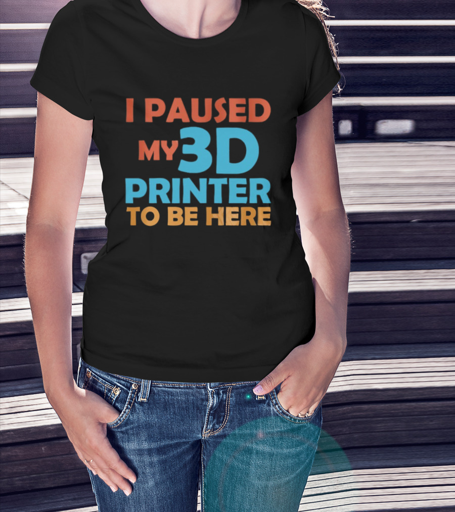 I Paused My 3D Printer To Be Here Funny Makerquote T-Shirt