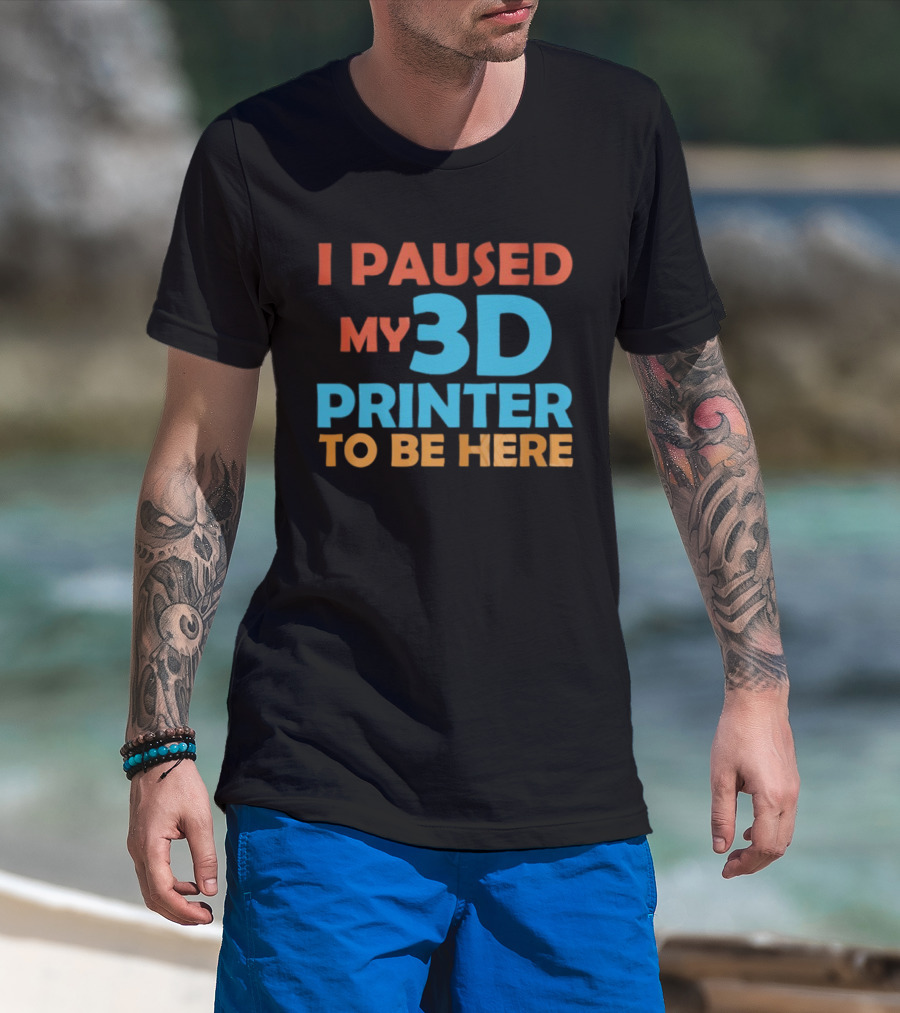 I Paused My 3D Printer To Be Here Funny Makerquote T-Shirt