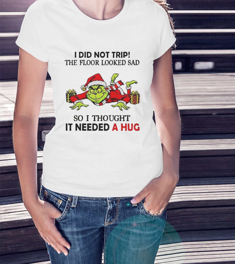 Grinch I Did Not Trip The Floor Looked Sad Thought It Needed A Hug Christmas T-Shirt