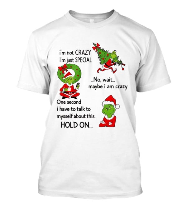 Grinch I'm Not Crazy I'm Just Special Maybe I Am Crazy Christmas Holiday Humor T-Shirt