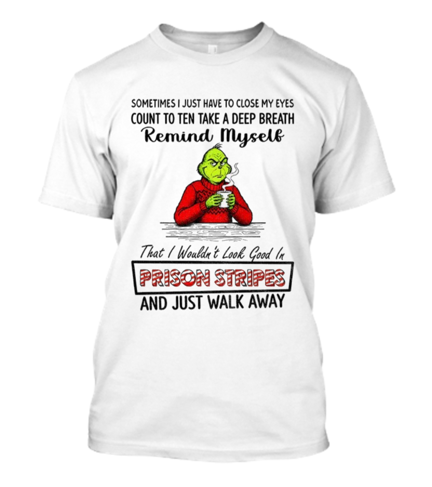 Grinch Sometimes Close My Eyes Count To Ten Take A Deep Breath Prison Stripes Walk Away T-Shirt