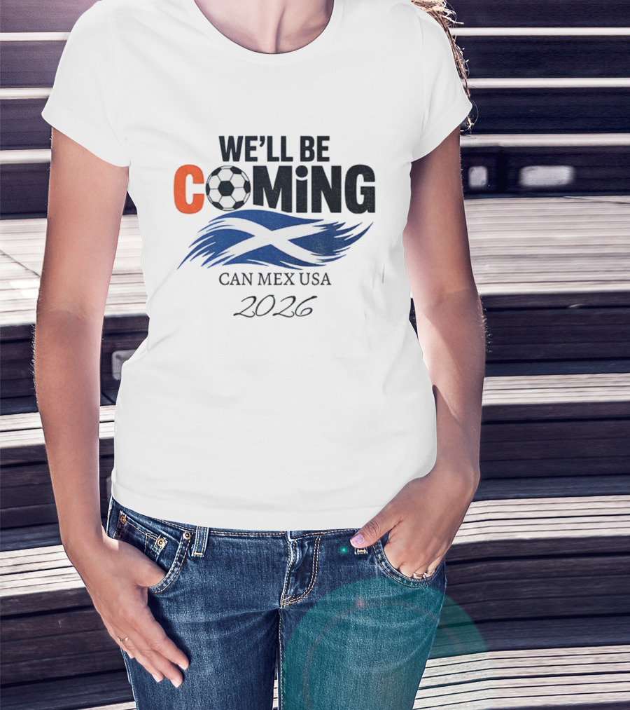 Scotland We'll Be Coming CAN MEX USA Flag Soccer 2026 T-Shirt