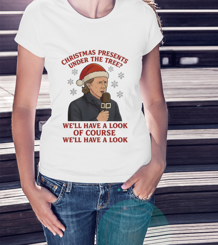 Christmas Presents Under The Tree We'll Have A Look Of Course We'll Have A Look T-Shirt