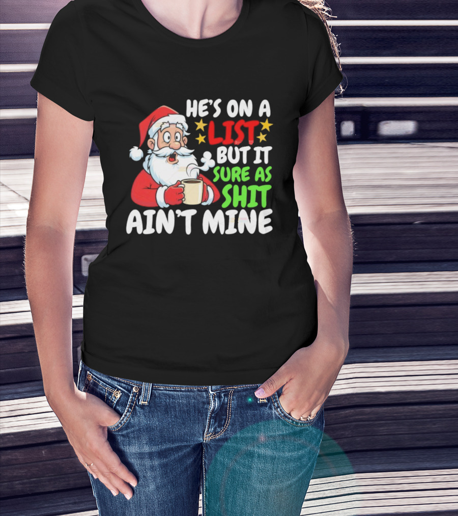 Christmas Santa He's On A List But It Sure As Shit Ain't Mine Iconic Holiday Phrase T-Shirt