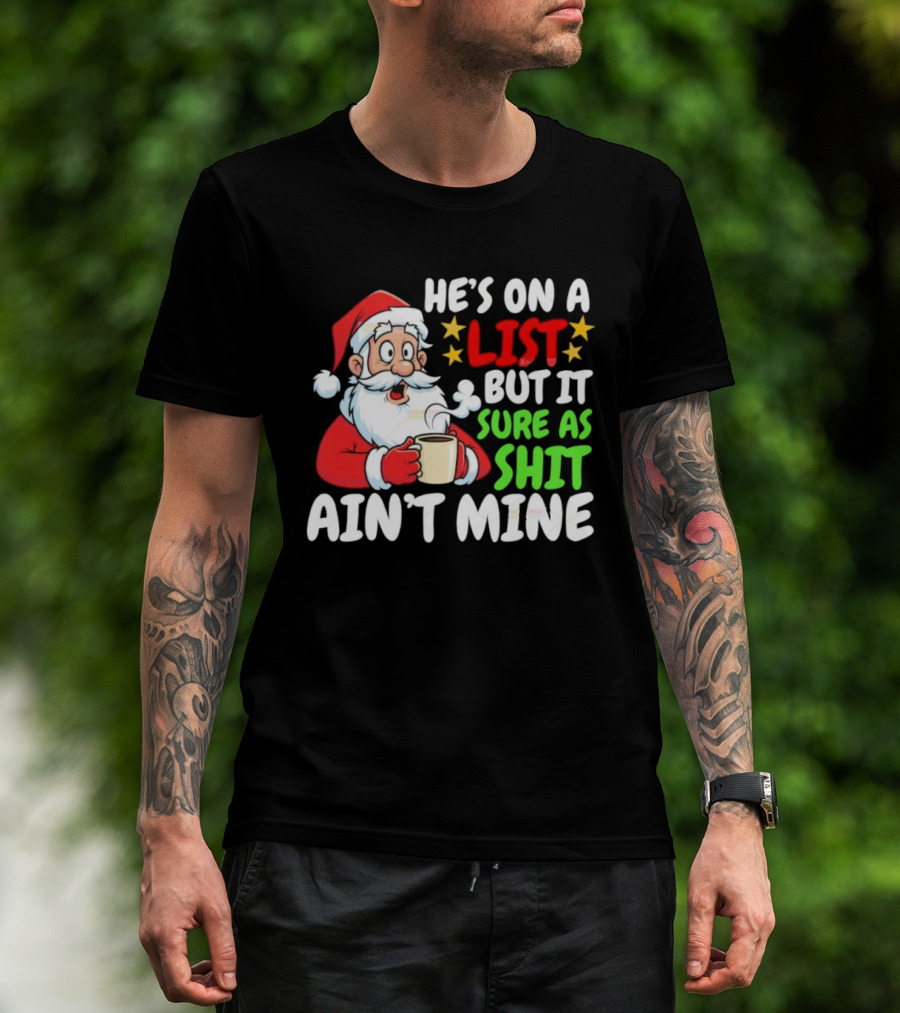 Christmas Santa He's On A List But It Sure As Shit Ain't Mine Iconic Holiday Phrase T-Shirt
