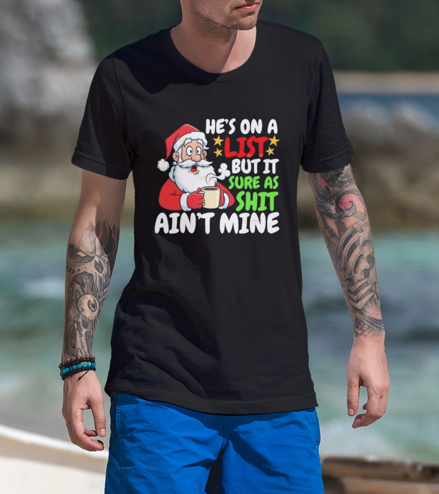 Christmas Santa He's On A List But It Sure As Shit Ain't Mine Iconic Holiday Phrase T-Shirt