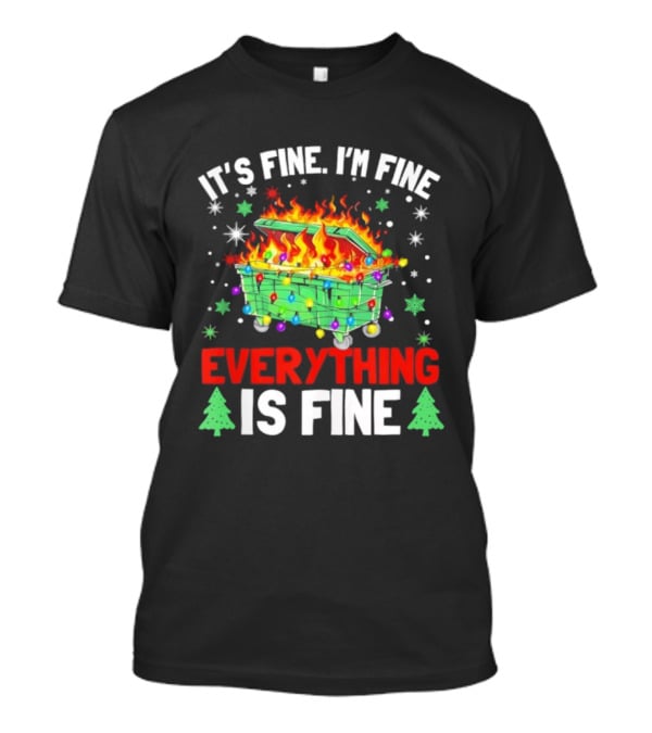 It's Fine I'm Fine Everything Is Fine Christmas Dumpster Fire Holiday Humor T-Shirt