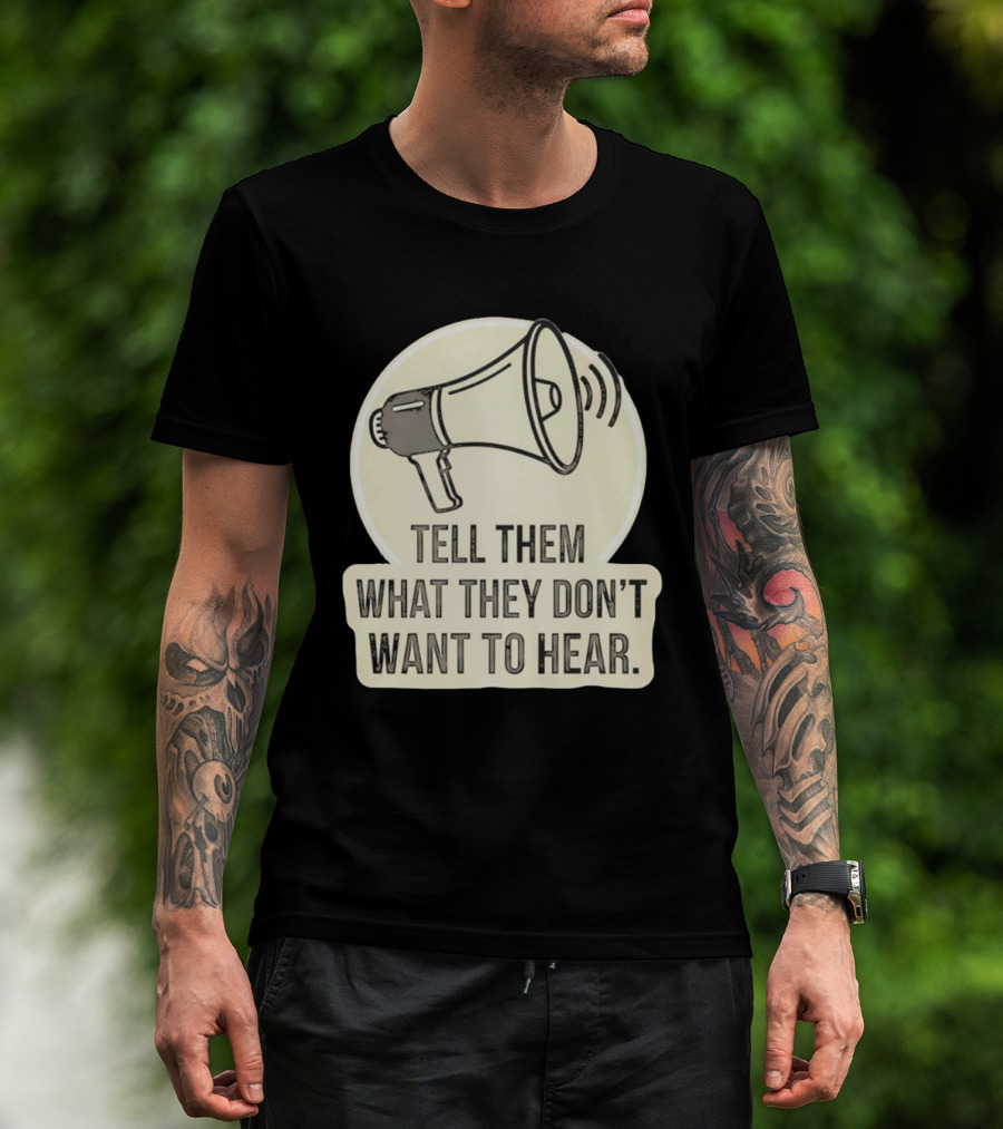 Tell Them What They Don't Want To Hear Megaphone Statement T-Shirt