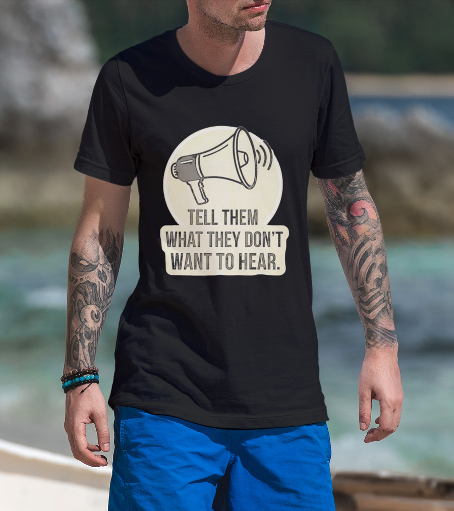 Tell Them What They Don't Want To Hear Megaphone Statement T-Shirt