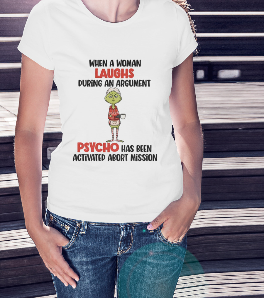 Grinch When A Woman Laughs During An Argument Psycho Has Been Activated Abort Mission Christmas T-Shirt