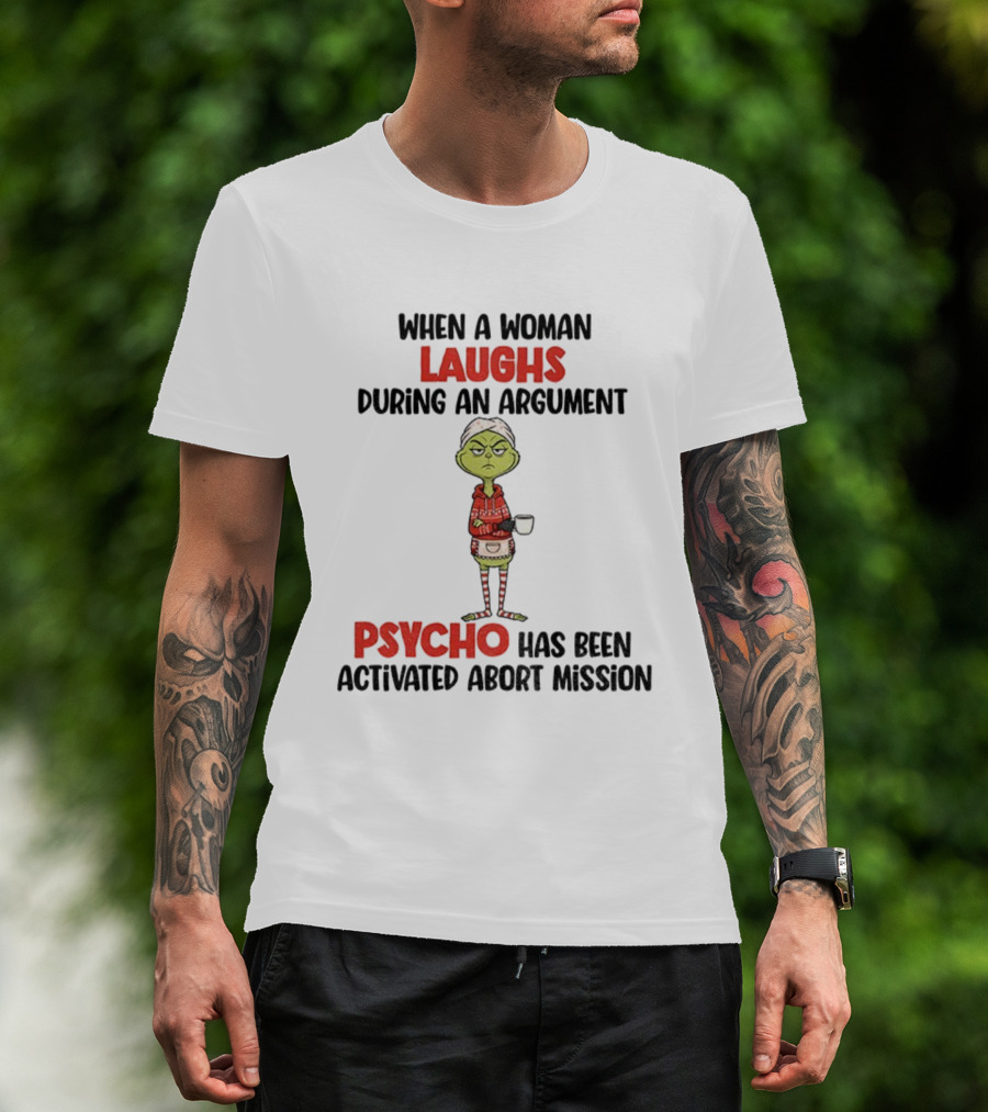 Grinch When A Woman Laughs During An Argument Psycho Has Been Activated Abort Mission Christmas T-Shirt