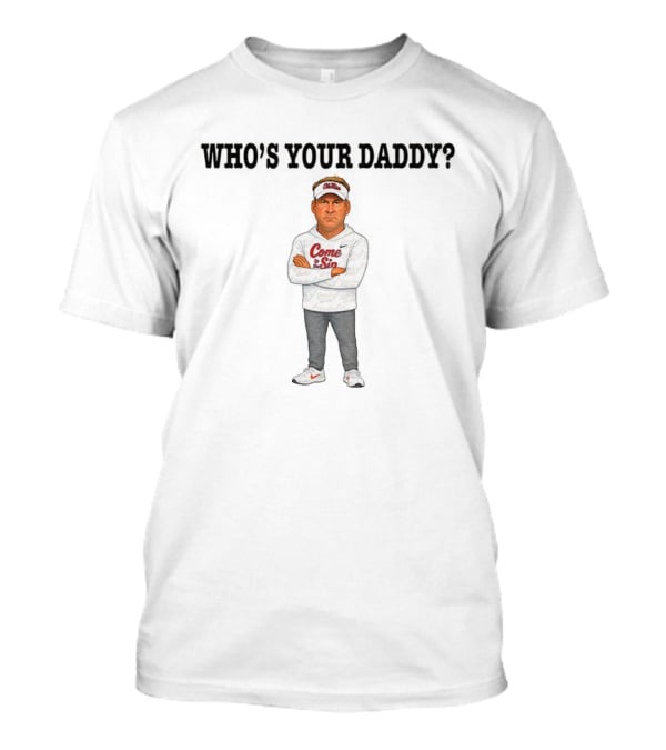 Lane Kiffin Who's Your Daddy Ole Miss Coach Come To The Sip T-Shirt