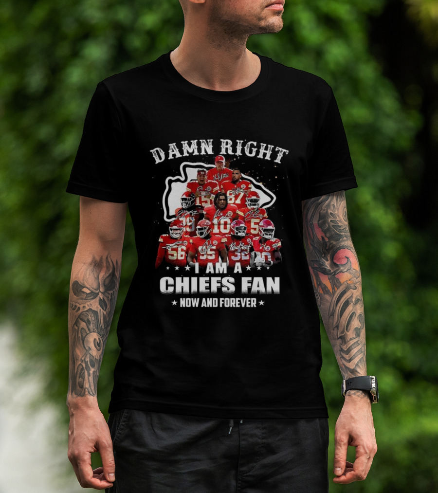 Damn Right I Am A Kansas City Chiefs Fan Now And Forever T-Shirt