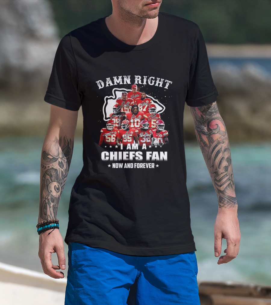 Damn Right I Am A Kansas City Chiefs Fan Now And Forever T-Shirt