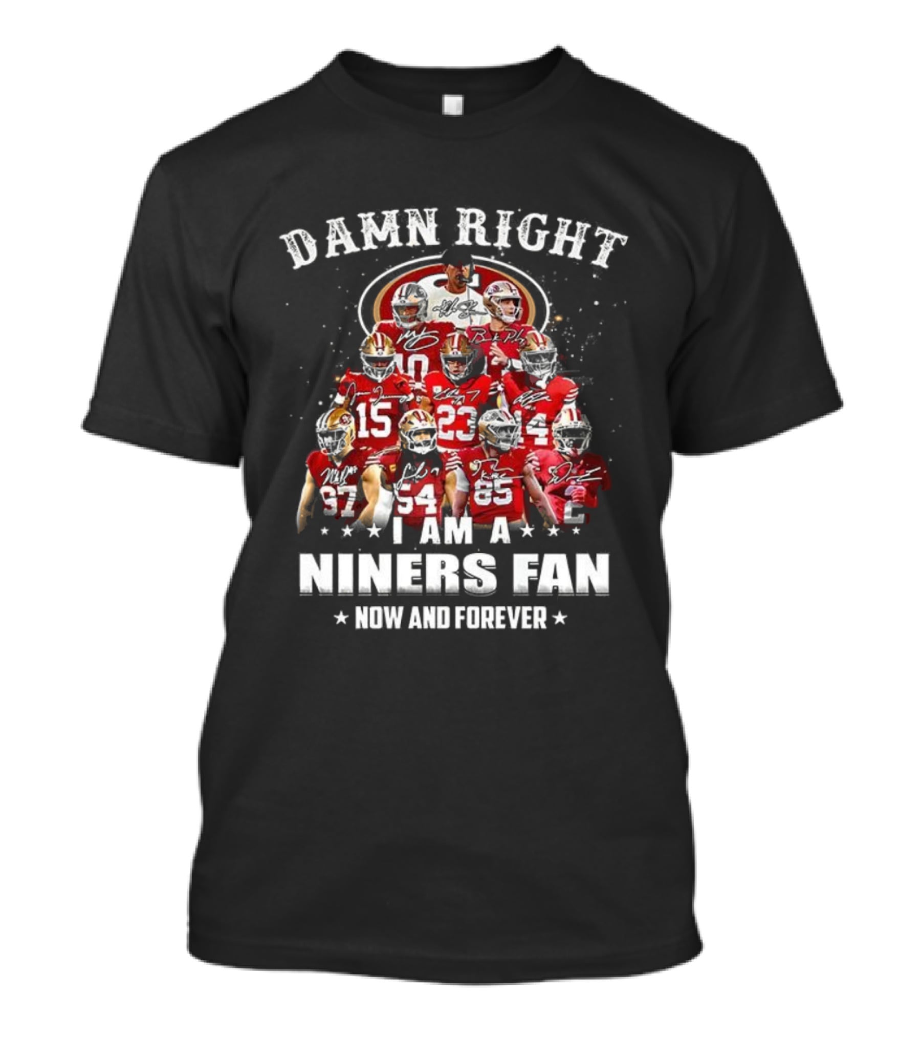 Damn Right I Am A 49ers Fan Now And Forever T-Shirt