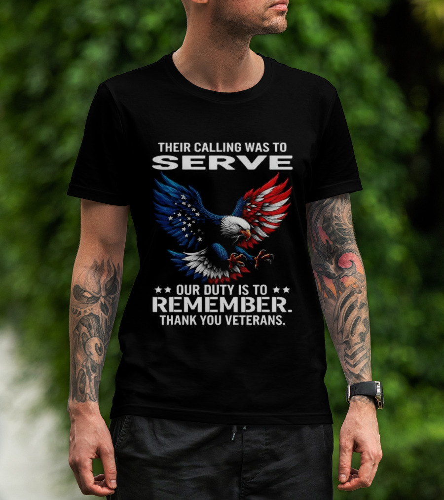 Their Calling Was To Serve Our Duty Is To Remember Thank You Veterans Eagle T-Shirt