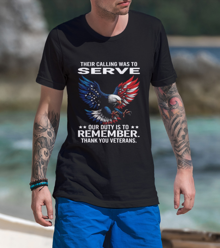 Their Calling Was To Serve Our Duty Is To Remember Thank You Veterans Eagle T-Shirt
