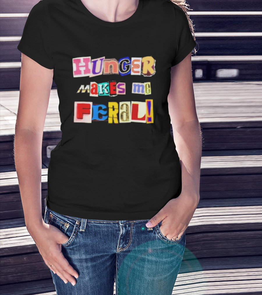 Hunger Makes Me Feral Dramatic Personality Phrase Vibrant Mixed Typography T-Shirt