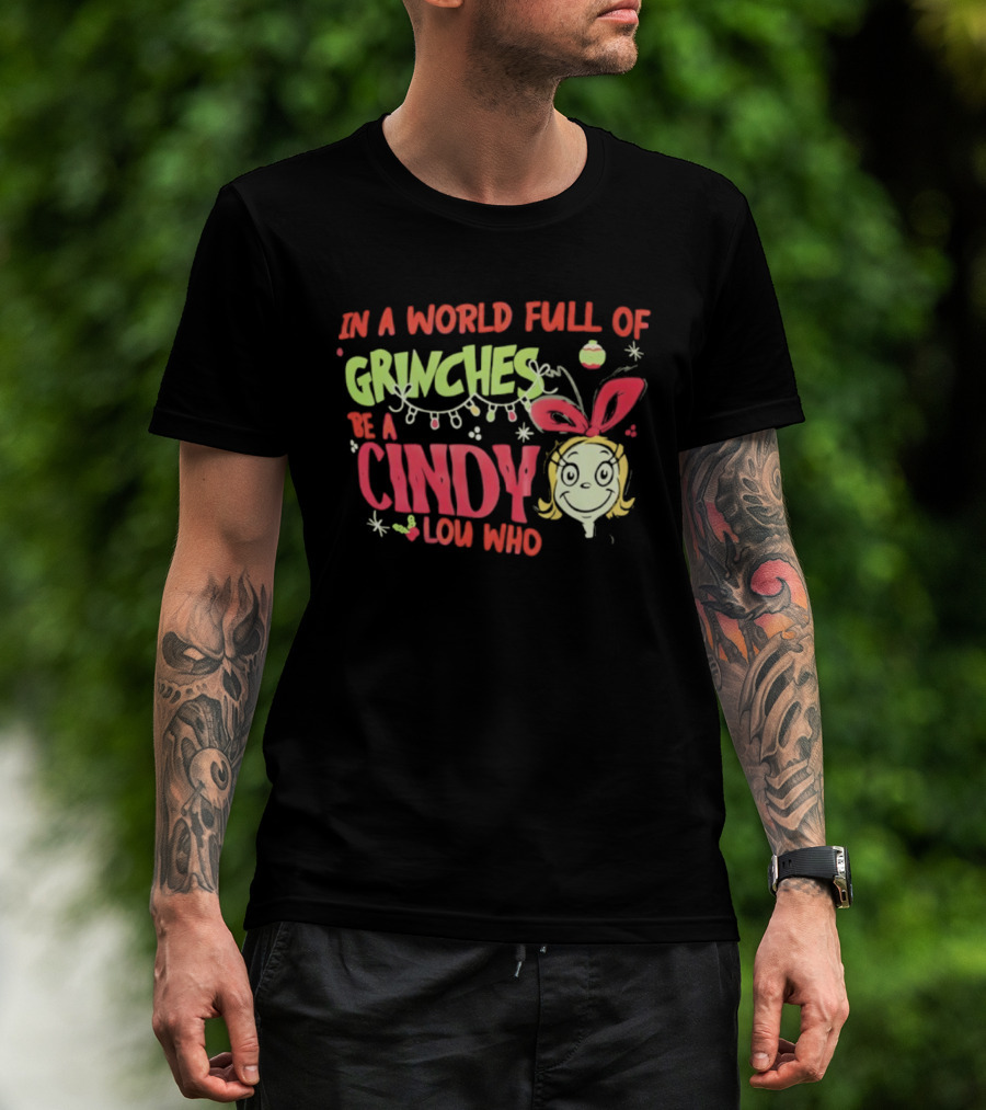 In A World Full Of Grinches Be A Cindy Lou Who Christmas Cheer T-Shirt