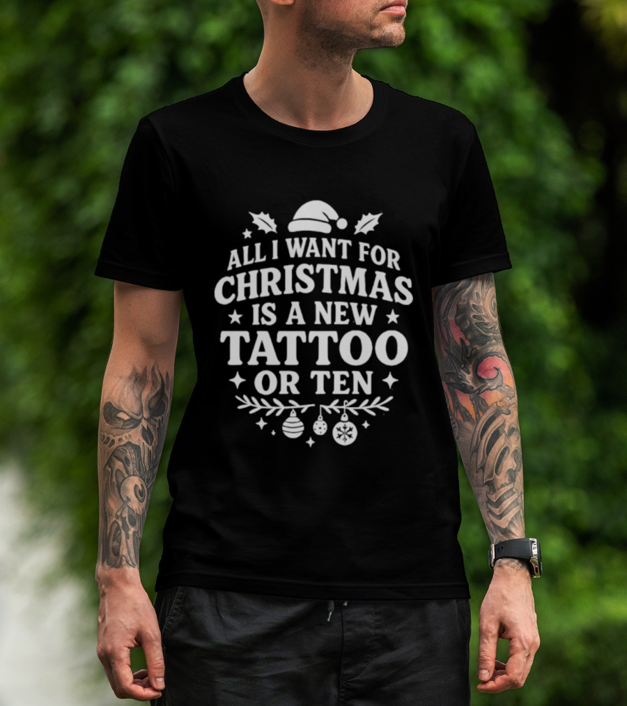 All I Want For Christmas Is A New Tattoo Or Ten Santa Hat Holiday Humor T-Shirt