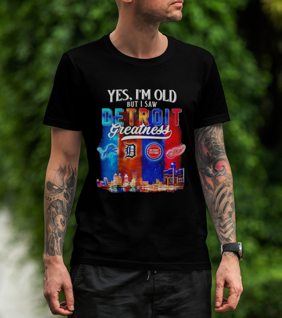 Yes I’m Old But I Saw Detroit Greatness Lions Tigers Pistons Red Wings Skyline T-Shirt