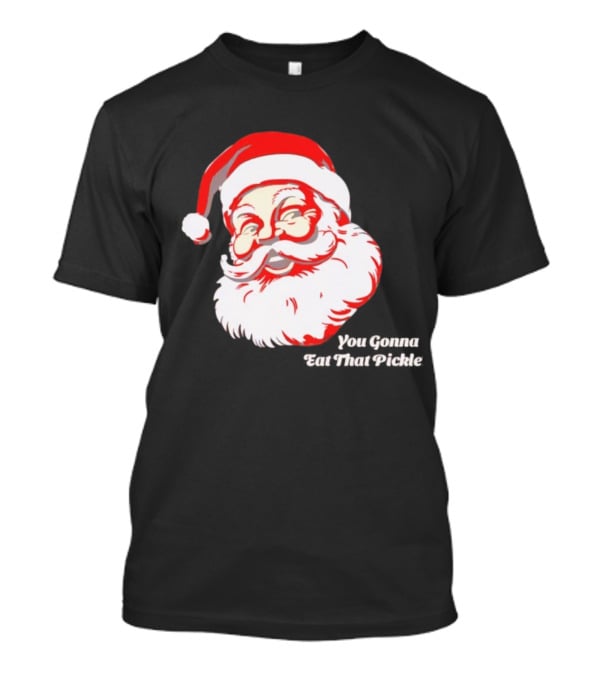 You Gonna Eat That Pickle Santa Funny Christmas Santa Clause T-Shirt