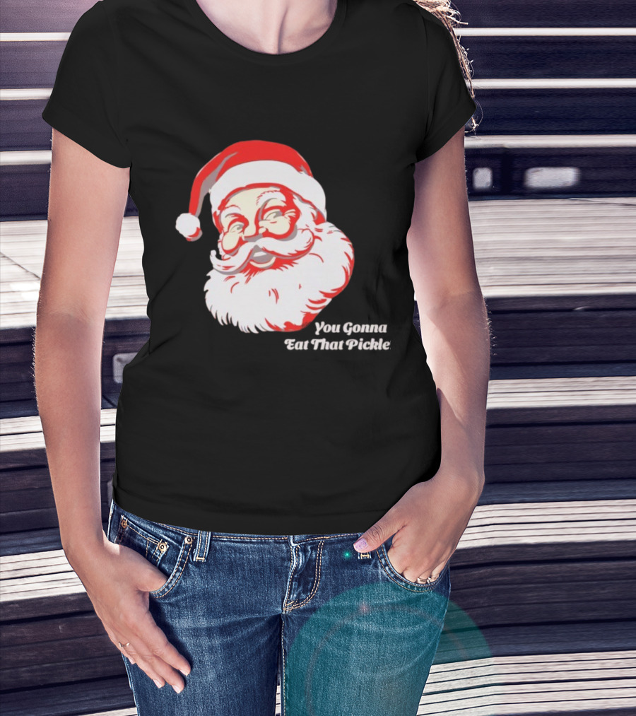 You Gonna Eat That Pickle Santa Funny Christmas Santa Clause T-Shirt
