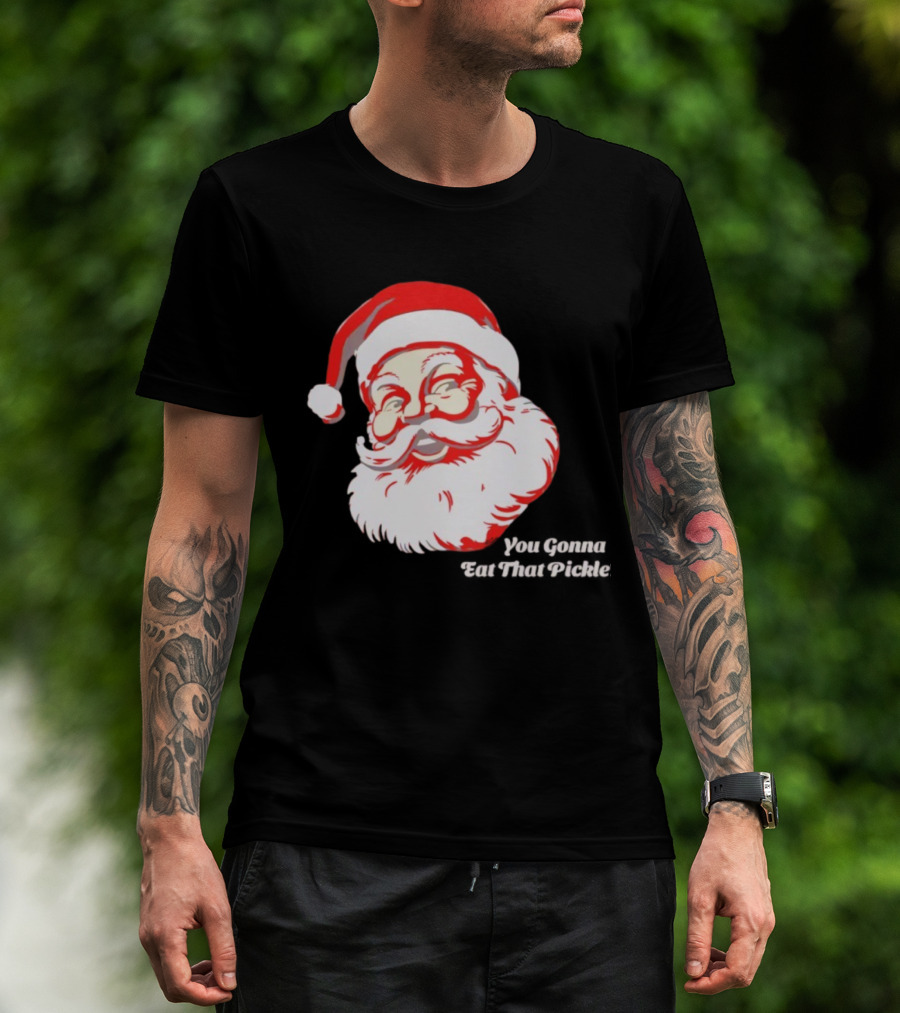 You Gonna Eat That Pickle Santa Funny Christmas Santa Clause T-Shirt