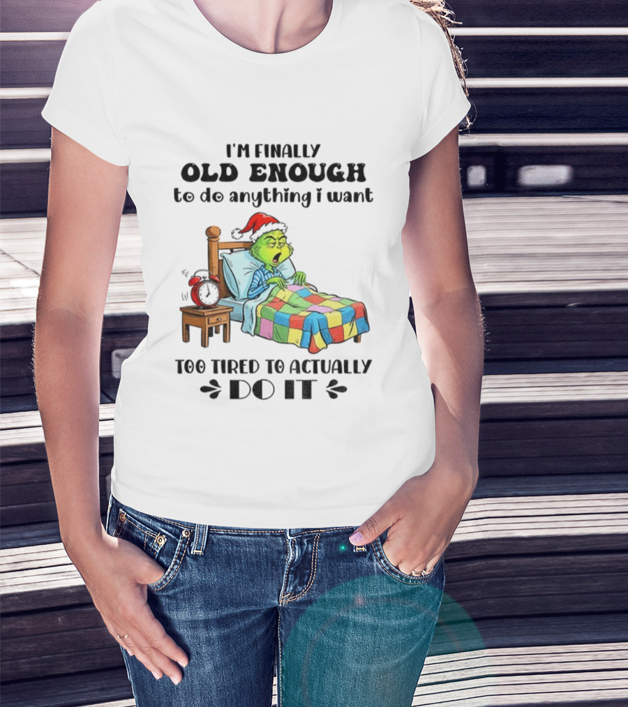 I'm Finally Old Enough To Do Anything I Want Too Tired To Actually Do It Grinch Christmas Santa Hat T-Shirt