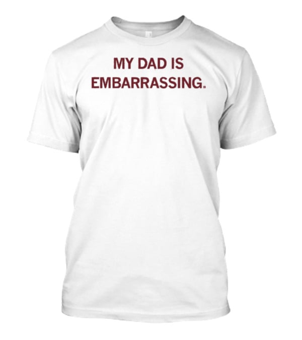 My Dad Is Embarrassing Funny Family Humor Father's Day T-Shirt