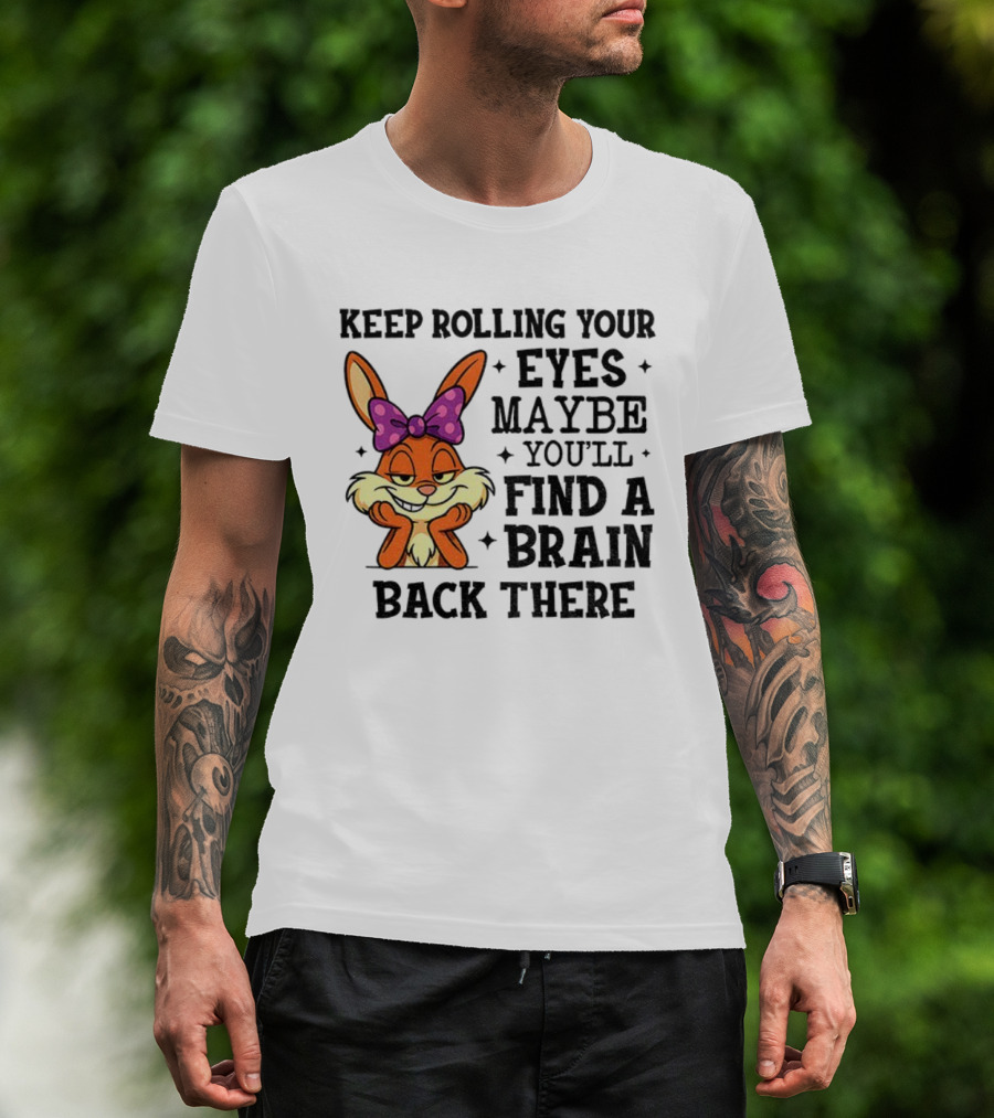Keep Rolling Your Eyes Maybe You’ll Find A Brain Back There Rabbit With Bow T-Shirt