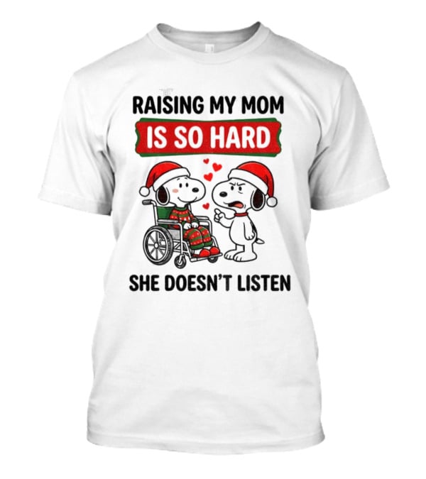 Raising My Mom Is So Hard She Doesn’t Listen Snoopy Christmas T-Shirt