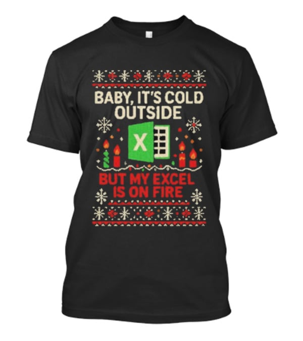 Baby It’s Cold Outside Excel On Fire Ugly Christmas Holiday Sweater T-Shirt
