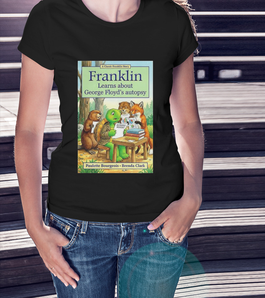 Franklin Learns About George Floyd's Autopsy Report Classic Story By Paulette Bourgeois And Brenda Clark T-Shirt