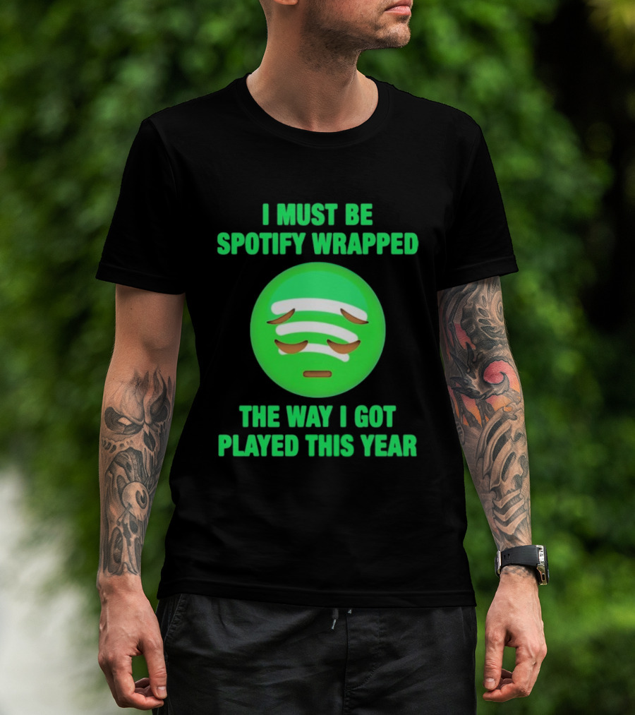I Must Be Spotify Wrapped The Way I Got Played This Year T-Shirt