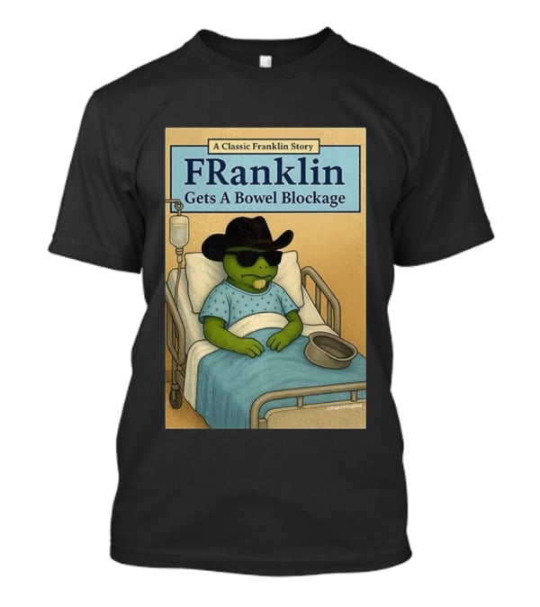 A Classic Franklin Story Franklin Gets A Bowel Blockage Cowboy Hat Sunglasses Hospital Bed T-Shirt