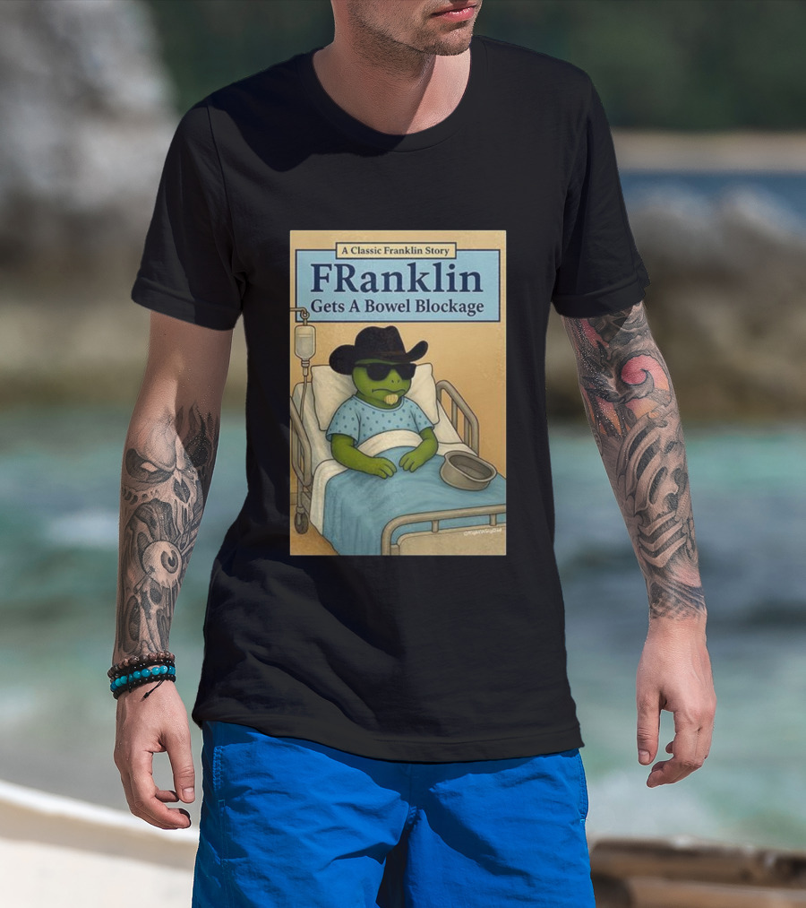 A Classic Franklin Story Franklin Gets A Bowel Blockage Cowboy Hat Sunglasses Hospital Bed T-Shirt