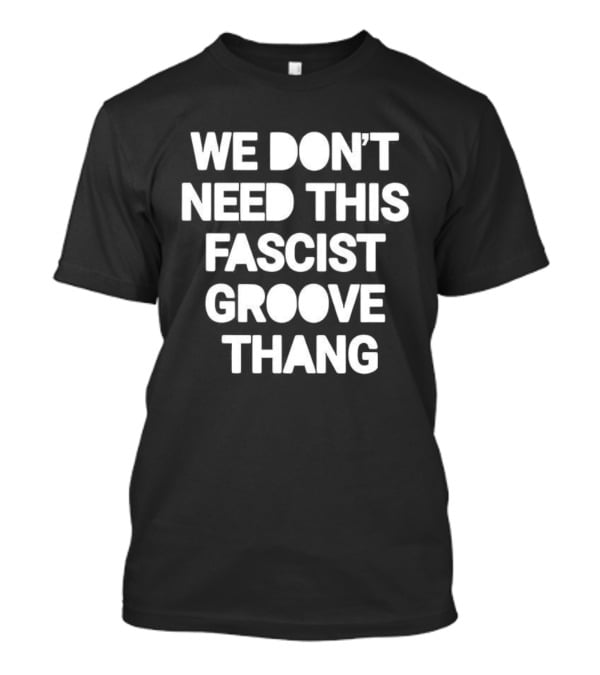 We Don't Need This Fascist Groove Thang Retro Music Phrase T-Shirt