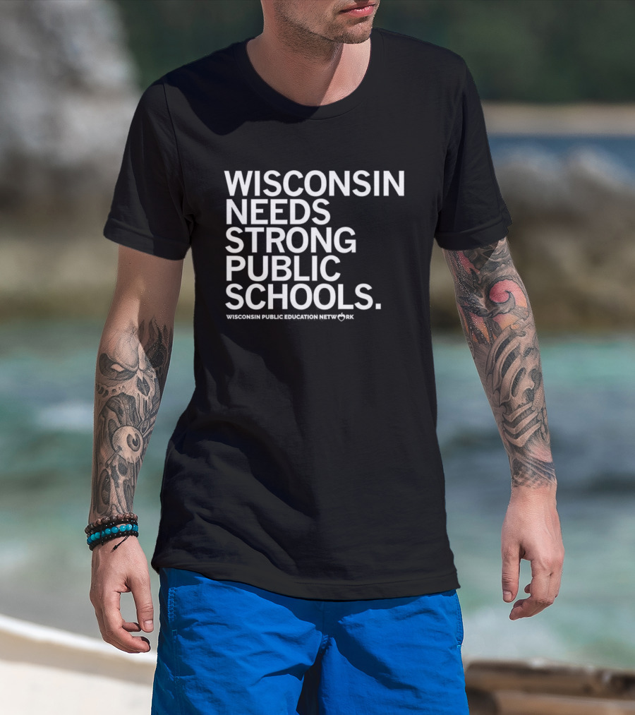 Wisconsin Needs Strong Public Schools Wisconsin Public Education Network T-Shirt