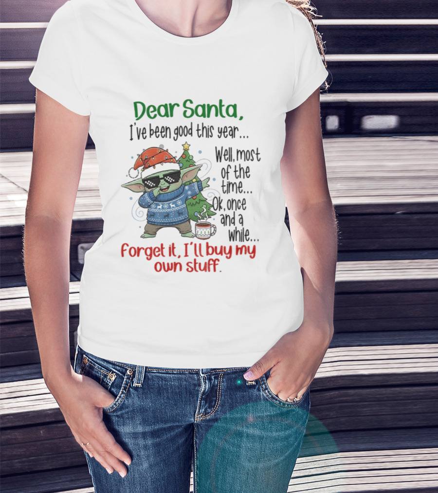 Baby Yoda Dear Santa I’ve Been Good Well Most Of The Time Ok Forget It I'll Buy My Own Stuff T-Shirt