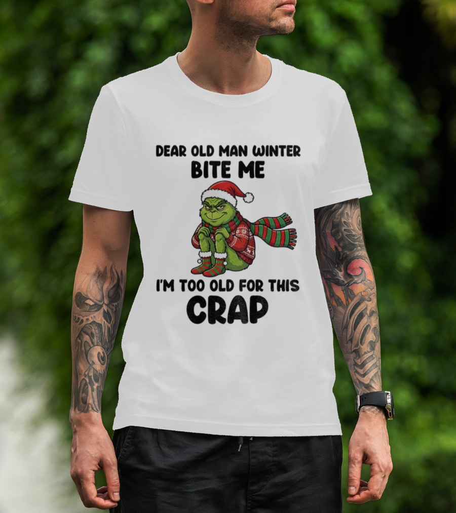 Grinch Dear Old Man Winter Bite Me I'm Too Old For This Crap Christmas T-Shirt
