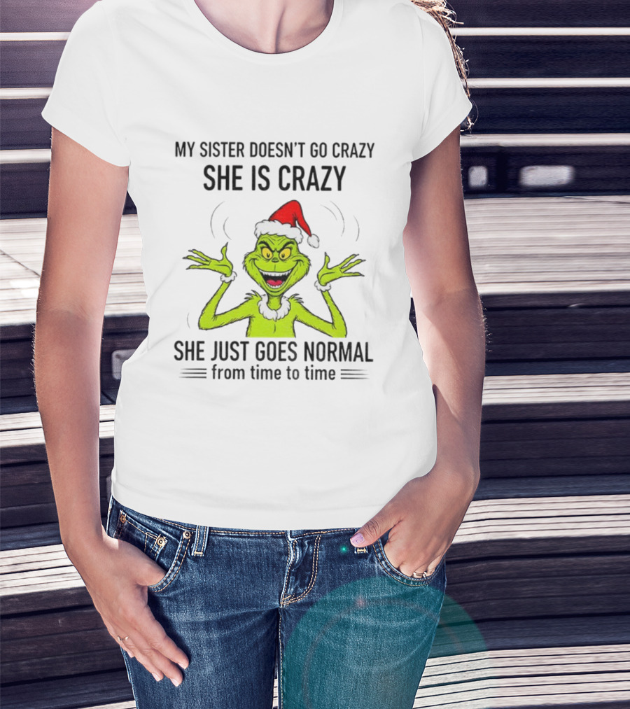 Grinch Santa My Sister Doesn't Go Crazy She's Crazy Christmas Time T-Shirt