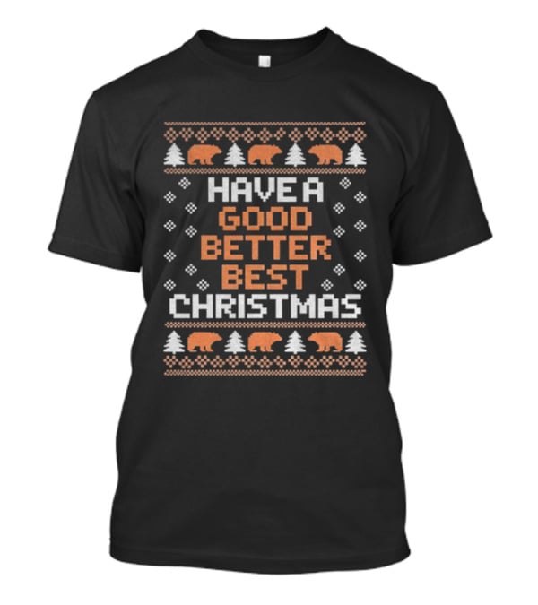Have A Good Better Best Christmas Bears Trees Ugly Sweater T-Shirt