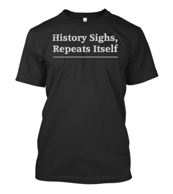 History Sighs Repeats Itself Headline T-Shirt