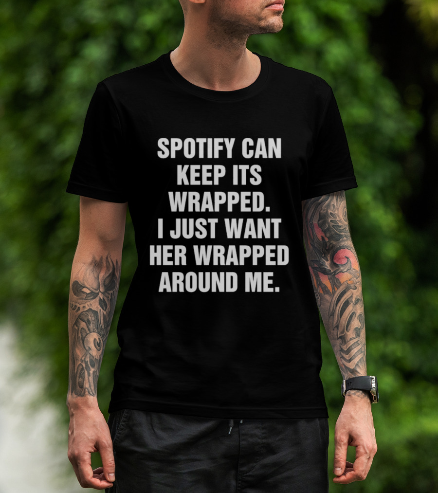 Spotify Can Keep Its Wrapped I Just Want Her Wrapped Around Me T-Shirt