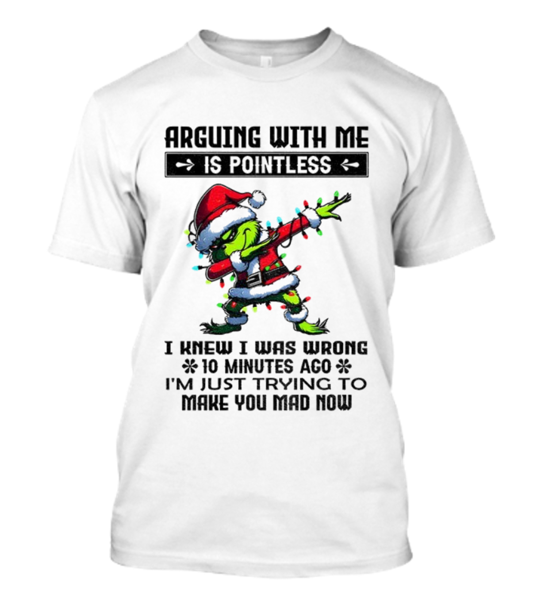 Grinch Santa Arguing With Me Is Pointless I Knew I Was Wrong 10 Minutes Ago I'm Just Trying To Make You Mad Now T-Shirt