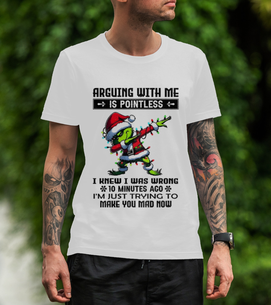 Grinch Santa Arguing With Me Is Pointless I Knew I Was Wrong 10 Minutes Ago I'm Just Trying To Make You Mad Now T-Shirt